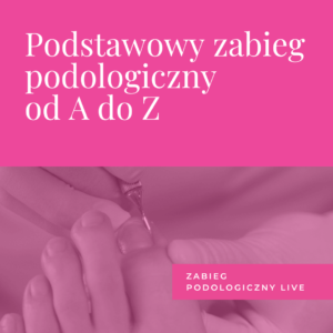 Podstawowy zabieg podologiczny od A do Z – Zabieg podologiczny LIVE