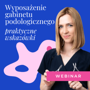 WEBINAR: Praktyczne wskazówki nt. wyposażenia gabinetu podologicznego